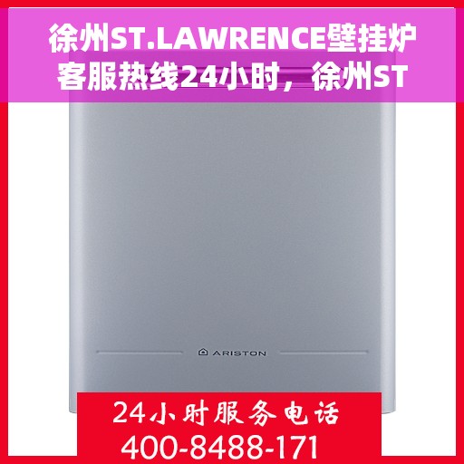 徐州ST.LAWRENCE壁挂炉客服热线24小时，徐州ST.LAWRENCE壁挂炉全天候客服热线