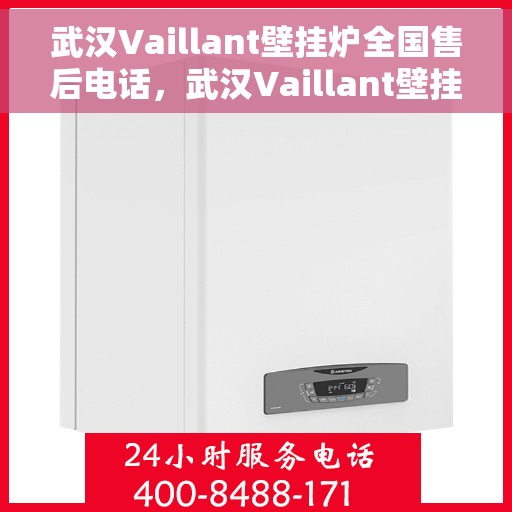 武汉Vaillant壁挂炉全国售后电话，武汉Vaillant壁挂炉售后服务热线及电话全攻略