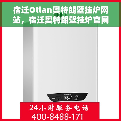 宿迁Otlan奥特朗壁挂炉网站，宿迁奥特朗壁挂炉官网，专业提供高品质壁挂炉服务