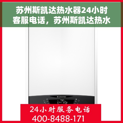 苏州斯凯达热水器24小时客服电话，苏州斯凯达热水器全天候客服热线