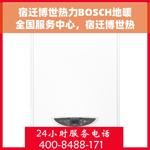 宿迁博世热力BOSCH地暖全国服务中心,宿迁博世热力BOSCH地暖全国服务中心,专业维修与优质服务并行 宿迁博世热力BOSCH地暖全国服务中心,宿迁博世热力BOSCH地暖全国服务中心,专业维修与优质服务并行