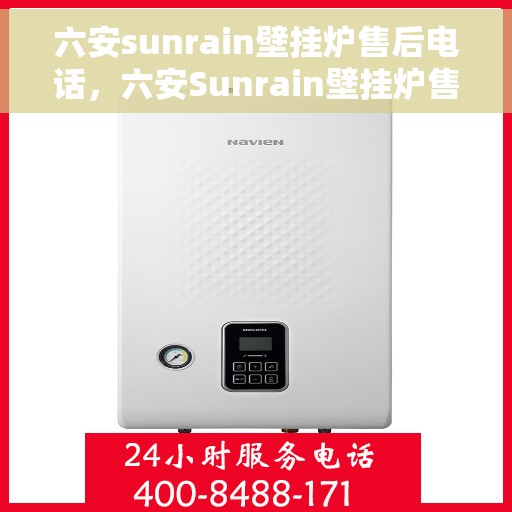 六安sunrain壁挂炉售后电话，六安Sunrain壁挂炉售后服务热线及电话详解