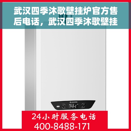 武汉四季沐歌壁挂炉官方售后电话，武汉四季沐歌壁挂炉售后官方联系电话及维修服务解析