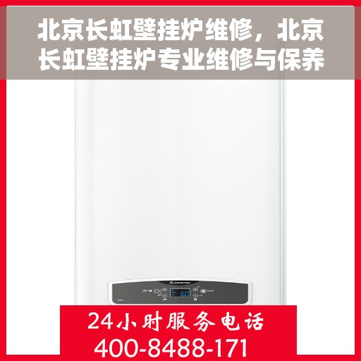 北京长虹壁挂炉维修，北京长虹壁挂炉专业维修与保养指南