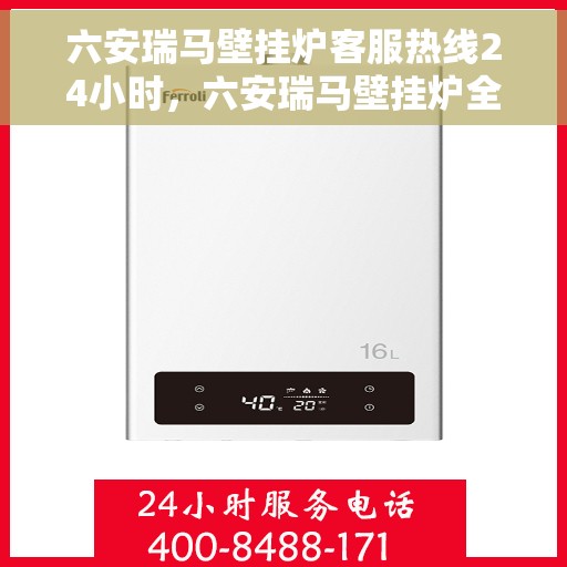 六安瑞马壁挂炉客服热线24小时，六安瑞马壁挂炉全天候客服热线，温暖您的每一个瞬间