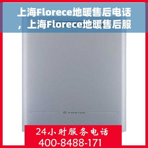 上海Florece地暖售后电话，上海Florece地暖售后服务热线电话揭秘