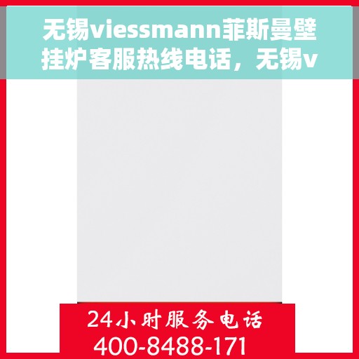 无锡viessmann菲斯曼壁挂炉客服热线电话，无锡viessmann菲斯曼壁挂炉客服热线及售后支持全攻略
