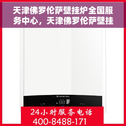 天津佛罗伦萨壁挂炉全国服务中心,天津佛罗伦萨壁挂炉全国服务中心,专业维修与优质服务并行 天津佛罗伦萨壁挂炉全国服务中心,天津佛罗伦萨壁挂炉全国服务中心,专业维修与优质服务并行