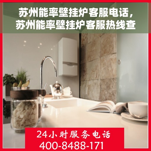 苏州能率壁挂炉客服电话，苏州能率壁挂炉客服热线查询指南
