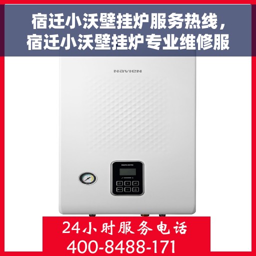 宿迁小沃壁挂炉服务热线，宿迁小沃壁挂炉专业维修服务热线