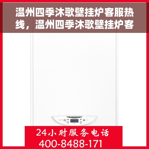 温州四季沐歌壁挂炉客服热线，温州四季沐歌壁挂炉客服热线，专业解答，贴心服务