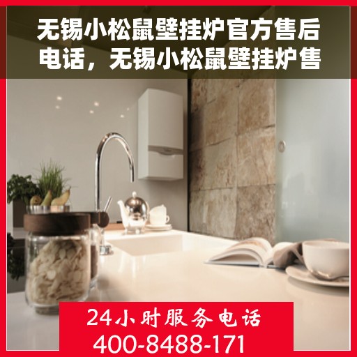 无锡小松鼠壁挂炉官方售后电话，无锡小松鼠壁挂炉售后官方联系电话及维修服务解析