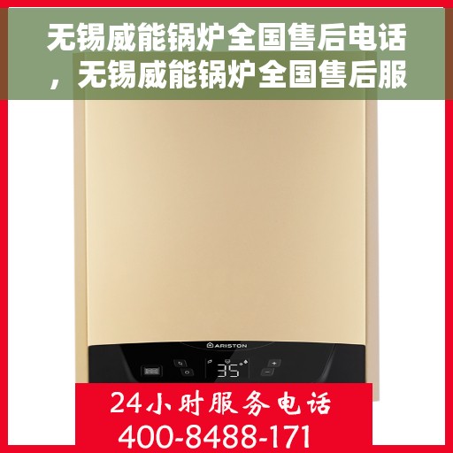无锡威能锅炉全国售后电话，无锡威能锅炉全国售后服务热线及电话支持指南