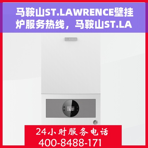 马鞍山ST.LAWRENCE壁挂炉服务热线，马鞍山ST.LAWRENCE壁挂炉服务热线，专业维修与售后支持团队为您护航