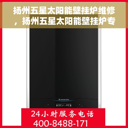 扬州五星太阳能壁挂炉维修，扬州五星太阳能壁挂炉专业维修与保养指南