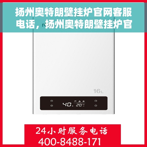 扬州奥特朗壁挂炉官网客服电话，扬州奥特朗壁挂炉官网客服热线及售后支持服务指南