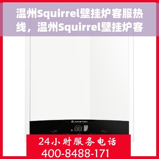 温州Squirrel壁挂炉客服热线，温州Squirrel壁挂炉客户服务热线，专业解答，温暖您的家