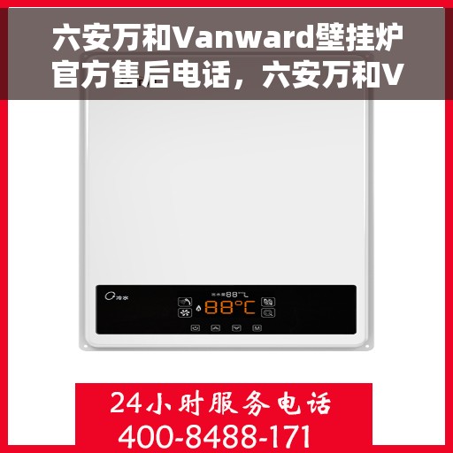 六安万和Vanward壁挂炉官方售后电话，六安万和Vanward壁挂炉售后服务中心联系电话