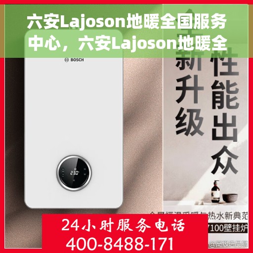 六安Lajoson地暖全国服务中心，六安Lajoson地暖全国服务中心，专业品质，温暖您的生活