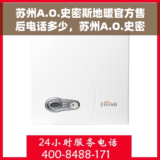 苏州A.O.史密斯地暖官方售后电话多少,苏州A.O.史密斯地暖官方售后电话及维修服务详解 苏州A.O.史密斯地暖官方售后电话多少,苏州A.O.史密斯地暖官方售后电话及维修服务详解