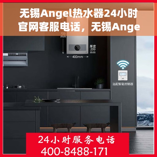 无锡Angel热水器24小时官网客服电话，无锡Angel热水器全天候官方客服热线，贴心服务，随时解答您的疑问。