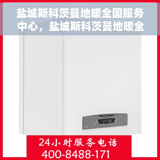 盐城斯科茨曼地暖全国服务中心,盐城斯科茨曼地暖全国售后服务中心专业服务团队 盐城斯科茨曼地暖全国服务中心,盐城斯科茨曼地暖全国售后服务中心专业服务团队