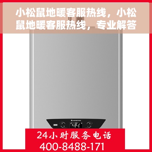 小松鼠地暖客服热线，小松鼠地暖客服热线，专业解答，温暖您的每一个冬季
