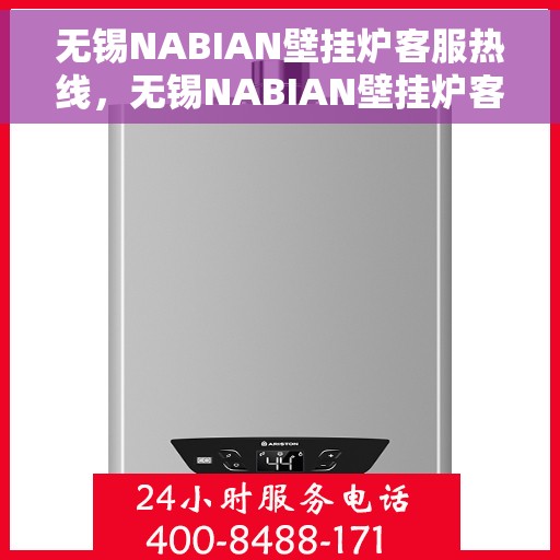 无锡NABIAN壁挂炉客服热线，无锡NABIAN壁挂炉客服热线，专业支持与高效服务的暖心连线