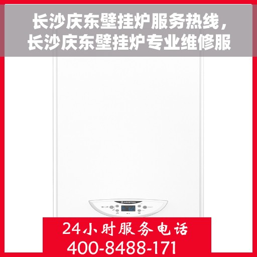长沙庆东壁挂炉服务热线,长沙庆东壁挂炉专业维修服务热线揭秘 长沙庆东壁挂炉服务热线,长沙庆东壁挂炉专业维修服务热线揭秘