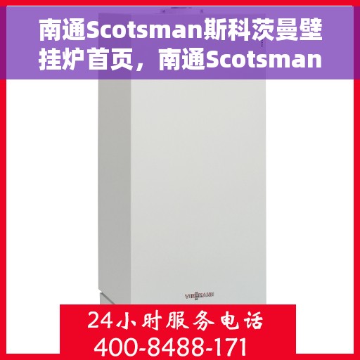南通Scotsman斯科茨曼壁挂炉首页，南通Scotsman斯科茨曼壁挂炉，温暖生活的首选门户