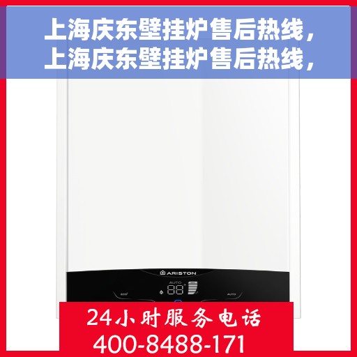 上海庆东壁挂炉售后热线，上海庆东壁挂炉售后热线，专业维修与保养服务团队为您解答疑惑！