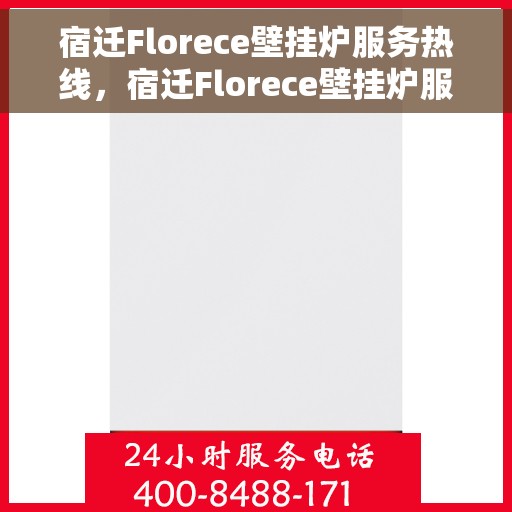 宿迁Florece壁挂炉服务热线,宿迁Florece壁挂炉服务热线,专业维修与售后支持团队为您护航! 宿迁Florece壁挂炉服务热线,宿迁Florece壁挂炉服务热线,专业维修与售后支持团队为您护航!