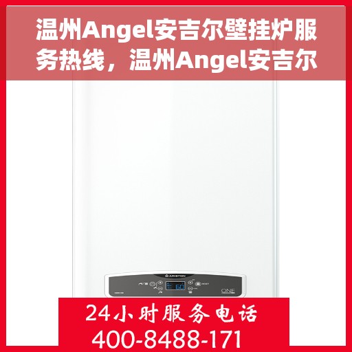 温州Angel安吉尔壁挂炉服务热线，温州Angel安吉尔壁挂炉服务热线，专业维修与售后支持团队为您护航温暖冬日
