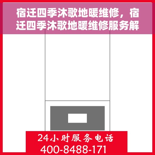 宿迁四季沐歌地暖维修,宿迁四季沐歌地暖维修服务解析 宿迁四季沐歌地暖维修,宿迁四季沐歌地暖维修服务解析