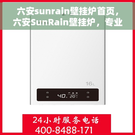 六安sunrain壁挂炉首页，六安SunRain壁挂炉，专业品质，温暖首选