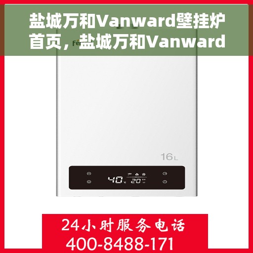 盐城万和Vanward壁挂炉首页,盐城万和Vanward壁挂炉,高效温暖之选,品质生活的引领者 盐城万和Vanward壁挂炉首页,盐城万和Vanward壁挂炉,高效温暖之选,品质生活的引领者