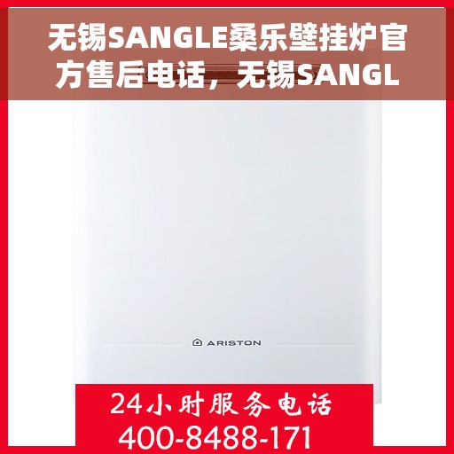 无锡SANGLE桑乐壁挂炉官方售后电话,无锡SANGLE桑乐壁挂炉售后电话官方服务热线及维修指南 无锡SANGLE桑乐壁挂炉官方售后电话,无锡SANGLE桑乐壁挂炉售后电话官方服务热线及维修指南