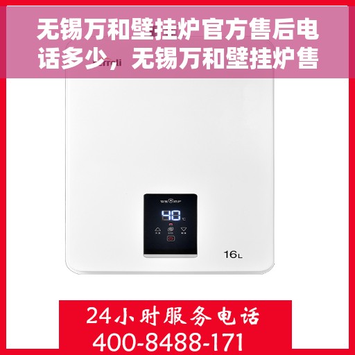 无锡万和壁挂炉官方售后电话多少，无锡万和壁挂炉售后电话查询及维修服务指南