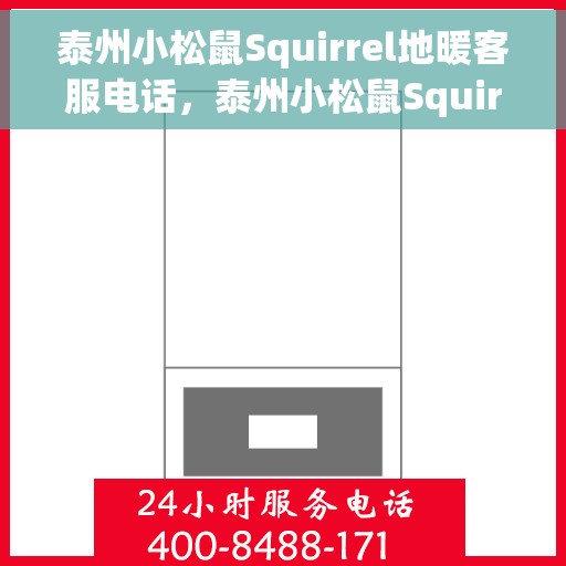 泰州小松鼠Squirrel地暖客服电话，泰州小松鼠Squirrel地暖客服热线及咨询电话号码