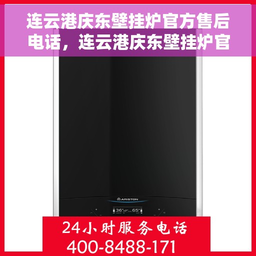 连云港庆东壁挂炉官方售后电话,连云港庆东壁挂炉官方售后热线及维修服务指南 连云港庆东壁挂炉官方售后电话,连云港庆东壁挂炉官方售后热线及维修服务指南