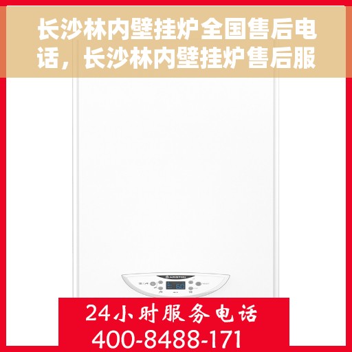 长沙林内壁挂炉全国售后电话，长沙林内壁挂炉售后服务全国热线电话公布