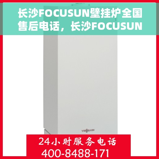 长沙FOCUSUN壁挂炉全国售后电话，长沙FOCUSUN壁挂炉售后服务热线及全国维修电话