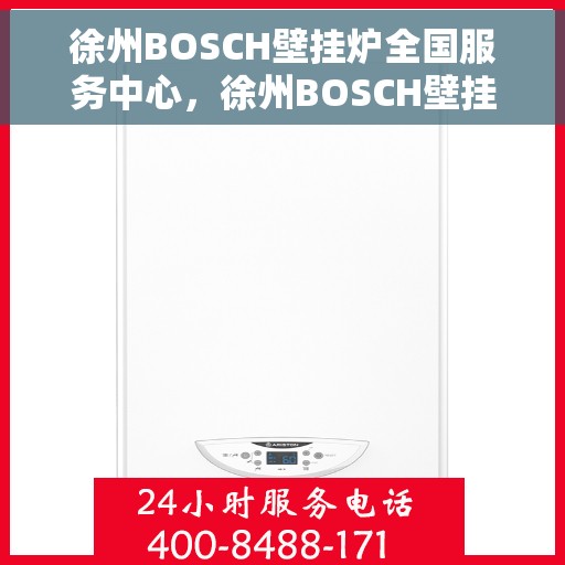 徐州BOSCH壁挂炉全国服务中心，徐州BOSCH壁挂炉全国服务中心，专业维修与一站式服务体验