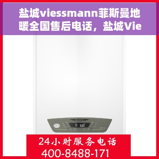 盐城viessmann菲斯曼地暖全国售后电话,盐城Viessmann菲斯曼地暖全国售后热线电话公布 盐城viessmann菲斯曼地暖全国售后电话,盐城Viessmann菲斯曼地暖全国售后热线电话公布