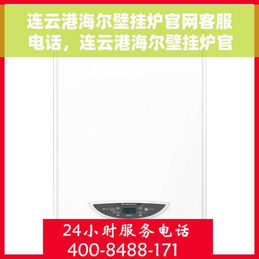 连云港海尔壁挂炉官网客服电话，连云港海尔壁挂炉官方客服热线及售后服务电话