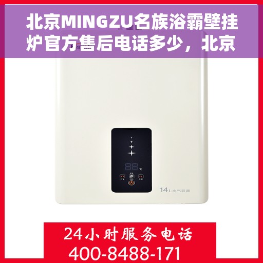 北京MINGZU名族浴霸壁挂炉官方售后电话多少，北京名族浴霸壁挂炉售后电话官方查询及维修服务指南