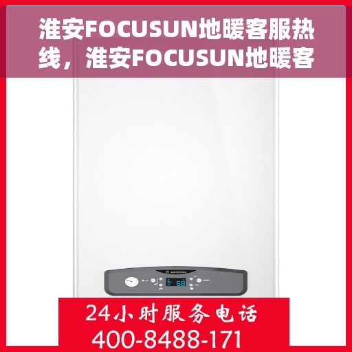 淮安FOCUSUN地暖客服热线，淮安FOCUSUN地暖客服热线，专业温暖服务，为您解答每一个疑问
