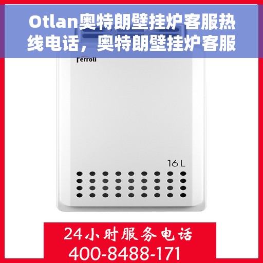 Otlan奥特朗壁挂炉客服热线电话，奥特朗壁挂炉客服热线电话，专业解答，贴心服务
