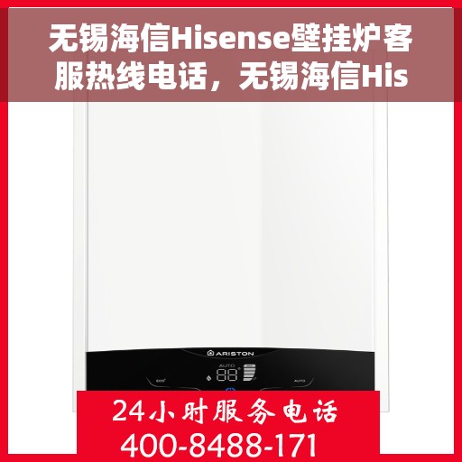 无锡海信Hisense壁挂炉客服热线电话,无锡海信Hisense壁挂炉客服热线全解析,专业团队为您解答疑问 无锡海信Hisense壁挂炉客服热线电话,无锡海信Hisense壁挂炉客服热线全解析,专业团队为您解答疑问