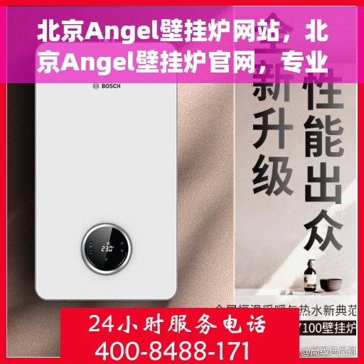 北京Angel壁挂炉网站，北京Angel壁挂炉官网，专业品质，智能温暖您的家